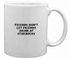 Friends Dont Let Friends Drink at Starbucks